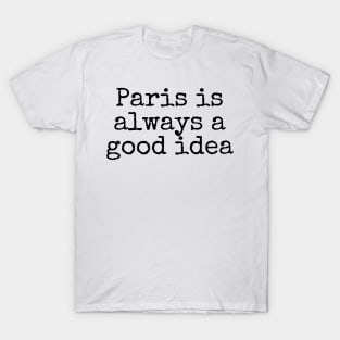 Paris is Always a Good Idea - Life Quotes T-Shirt